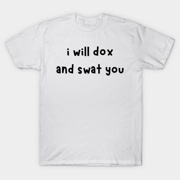 i will dox and swat you T-Shirt by mdr design